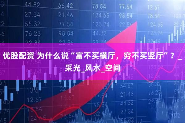 优股配资 为什么说“富不买横厅，穷不买竖厅”？_采光_风水_空间